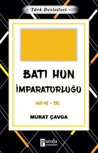 Batı Hun İmparatorluğu - Türk Devletleri 2 Murat Çavga Parola Yayınları