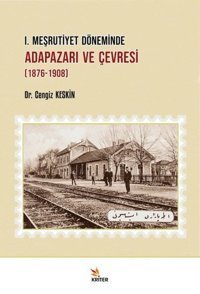 1. Meşrutiyet Döneminde Adapazarı ve Çevresi 1876 - 1908 Cengiz Keskin Kriter