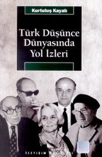 Türk Düşünce Dünyasında Yol İzleri Kurtuluş Kayalı İletişim Yayınları