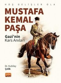 Mustafa Kemal Paşa: Gazi'nin Kars Anıları - Hoş Gelişler Ola Kubilay Çelik Nobel Bilimsel Eserler