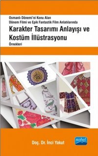 Karakter Tasarımı Anlayışı ve Kostüm İllüstrasyonu Örnekleri İnci Yakut Nobel Akademik Yayıncılık