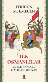 İlk Osmanlılar ve Batı Anadolu Beylikleri Dünyası Feridun M. Emecen Kapı Yayınları
