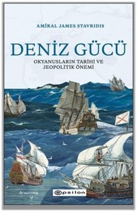 Deniz Gücü: Okyanusların Tarihi ve Jeopolitik Önemi James Stavridis Epsilon Yayınevi