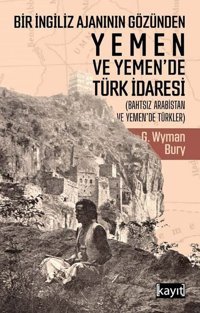 Bir İngiliz Ajanının Gözünden Yemen ve Yemende Türk İdaresi G. Wyman Bury Kayıt