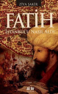Fatih İstanbul'u Nasıl Aldı Ziya Şakir Akıl Fikir Yayınları