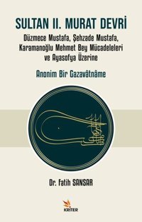Sultan 2. Murat Devri: Düzmece Mustafa Şehzade Mustafa Karamanoğlu Mehmet Bey Mücadeleleri ve Ayasofya Üzerine Fatih Sansar Kriter