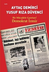 Bir Mücadele Gazetası! Demokrat İzmir Yusuf Rıza Düvenci, Aytaç Demirci Yapı Kredi Yayınları