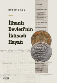 İlhanlı Devleti'nin İktisadi Hayatı Hüsniye Koç Çizgi Kitabevi