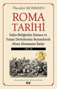 Roma Tarihi Cilt 3 - İtalya Birliğinden Kartaca ve Yunan Devletlerinin Boyunduruk Altına Alınmasına Theodor Mommsen Say Yayınları