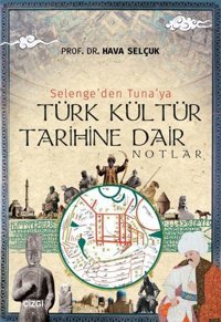 Selenge'den Tuna'ya Türk Kültür Tarihine Dair Notlar Hava Selçuk Çizgi Kitabevi