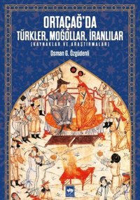 Ortacağ'da Türkler Moğollar İranlılar-Kaynaklar ve Araştırmalar Osman G. Özgüdenli Ötüken Neşriyat