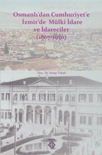 Osmanlı'dan Cumhuriyet'e İzmir'de Mülki İdare ve İdareciler 1867-1950 Serap Tabak Kömen Yayınları