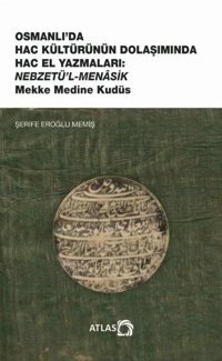 Osmanlı'da Hac Kültürünün Dolaşımında Hac El Yazmaları: Nebzetü'l-Menasik Mekke Medine Kudüs Şerife Eroğlu Memiş Atlas Akademi Yayınları
