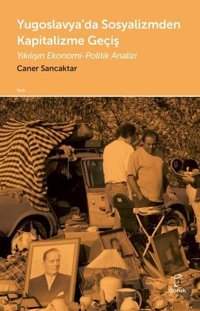 Yugoslavya'da Sosyalizmden Kapitalizme Geçiş - Yıkılışın Ekonomi Politik Analizi Caner Sancaktar Doruk Yayınları