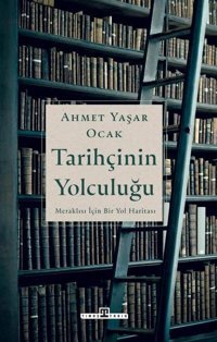 Tarihçinin Yolculuğu - Meraklılar İçin Bir Yol Haritası Ahmet Yaşar Ocak Timaş Yayınları