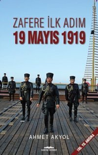 Zafere İlk Adım-19 Mayıs 1919 Ahmet Akyol Kastaş Yayınları