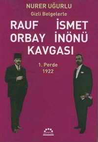 Rauf Orbay İsmet İnönü Kavgası-1.Perde Nurer Uğurlu Örgün Yayınları