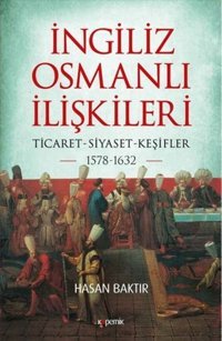 İngiliz - Osmanlı İlişkileri: Ticaret - Siyaset - Keşifler 1578 - 1632 Hasan Baktır Kopernik Kitap