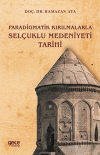 Paradigmatik Kırılmalarla Selçuklu Medeniyeti Tarihi Ramazan Ata Gece Kitaplığı