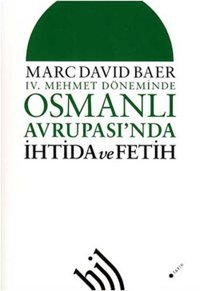 4. Mehmet Döneminde Osmanlı Avrupası'nda İhtida ve Fetih Marc David Baer Hil Yayınları
