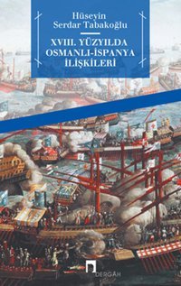 XVIII. Yüzyılda Osmanlı-İspanya İlişkileri Hüseyin Serdar Tabakoğlu Dergah Yayınları