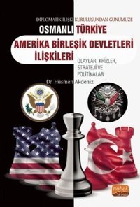 Diplomatik İlişki Kuruluşundan Günümüze Osmanlı - Türkiye Amerika Birleşik Devletleri İlişkileri Hüsmen Akdeniz Nobel Bilimsel Eserler