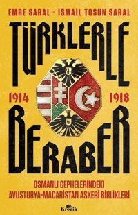 Türklerle Beraber 1914 - 1918: Osmanlı Cephelerindeki Avusturya - Macaristan Askeri Birlikleri Emre Saral Kronik Kitap