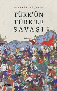 Türk'ün Türk'le Savaşı Bekir Biçer Çizgi Kitabevi