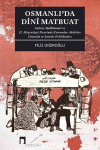 Osmanlı'da Dini Matbuat - Sultan Abdülhamit ve 2. Meşrutiyet Devrinde Kurumlar Aktörler Denetim Filiz Dığıroğlu Dergah Yayınları