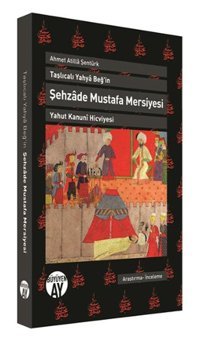 Ahmet Atilla ŞentürkTaşlıcalı Yahya Beğ'in Şehzade Mustafa Mersiyesi Yahut Kanuni Hicviyesi Kolektif Büyüyenay Yayınları