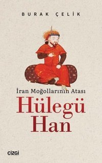 İran Moğollarının Atası: Hülegü Han Burak Çelik Çizgi Kitabevi