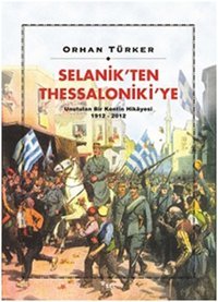 Selanik'ten Thessaloniki'ye Unutulan Bir Kentin Hikayesi 1912-2012 Orhan Türker Sel Yayıncılık
