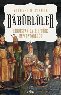 Babürlüler: Hindistan'da Bir Türk İmparatorluğu Michael H. Fisher Kronik Kitap