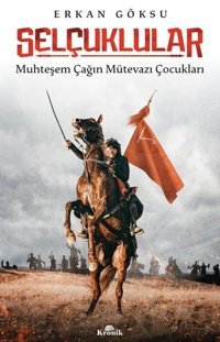 Selçuklular: Muhteşem Çağın Mütevazi Çocukları Erkan Göksu Kronik Kitap