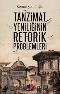 Tanzimat Yeniliğinin Retorik Problemleri Kemal Şamlıoğlu Kesit Yayınları