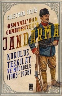 Osmanlı'dan Cumhuriyete Jandarma Kuruluş Teşkilat ve Mücadele Süleyman Tekir Timaş Yayınları