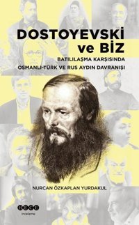 Dostoyevski ve Biz - Batılılaşma Karşısında Osmanlı-Türk ve Rus Aydın Davranışı Nurcan Özkaplan Yurdakul Hece Yayınları