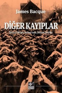 Diğer Kayıplar - İkinci Dünya Savaşı'nda Alman Esirler James Bacque Kaynak Yayınları