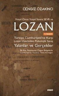 Yüzyıl Önce Yüzyıl Sonra Sevr ve Lozan: Türkiye Cumhuriyetine Karşı Lozan Üzerinden Psikolojik Savaş Cengiz Özakıncı Otopsi Yayınevi