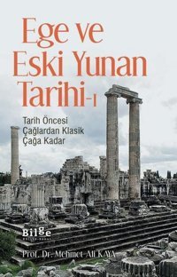 Ege ve Eski Yunan Tarihi 1 - Tarih Öncesi Çağlardan Klasik Çağa Kadar Mehmet Ali Kaya Bilge Kültür Sanat