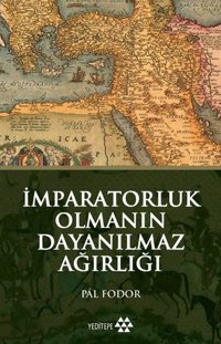 İmparatorluk Olmanın Dayanılmaz Ağırlığı Pal Fodor Yeditepe Yayınevi