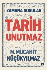 Tarih Unutmaz - Zamana Sorular M. Mücahit Küçükyılmaz Turkuvaz Kitap