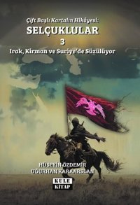 Çift Başlı Kartalın Hikayesi: Selçuklular 3 - Irak Kirman ve Suriye'de Süzülüyor Hüseyin Özdemir Kule Kitap
