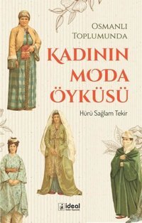 Kadının Moda Öyküsü - Osmanlı Toplumunda Hürü Sağlam Tekir İdeal Kültür Yayıncılık