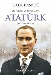 20. Yüzyılın En Büyük Lideri Atatürk (1923'ten 1938'e) İlker Başbuğ Remzi Kitabevi