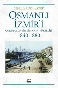 Osmanlı İzmir'i - Çokuluslu Bir Limanın Yükselişi 1840 - 1880 Sibel Zandi - Sayek İletişim Yayınları