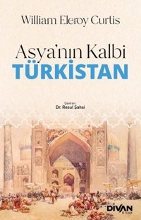 Asya'nın Kalbi Türkistan William Eleroy Curtis Divan Kitap
