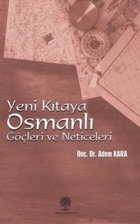Yeni Kıtaya Osmanlı Göçleri ve Neticeleri Adem Kara Platanus Publishing