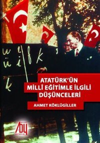 Atatürkün Milli Eğitile İlgili Düşünceleri Ahmet Köklügiller Baygenç Yayıncılık