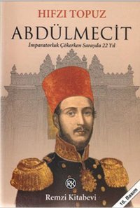 Abdülmecit - İmparatorluk Çökerken Sarayda 22 Yıl Hıfzı Topuz Remzi Kitabevi